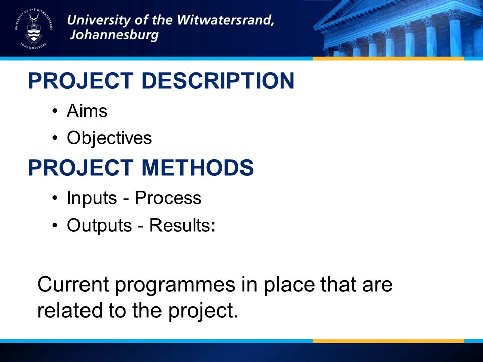 PROJECT DESCRIPTION Aims Objectives PROJECT METHODS Inputs - Process Outputs - Results: Current programmes in place that are related to the project.