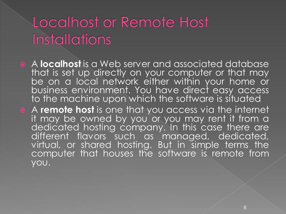  A localhost is a Web server and associated database that is set up directly on your computer or that may be on a local network either within your home or business environment.