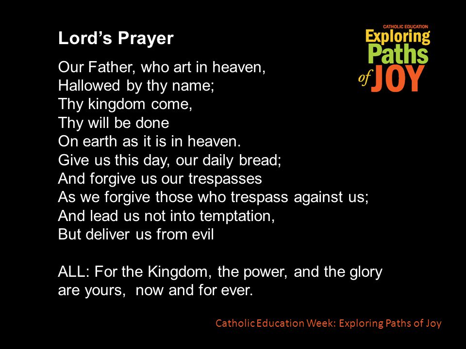 Lord’s Prayer Our Father, who art in heaven, Hallowed by thy name; Thy kingdom come, Thy will be done On earth as it is in heaven.