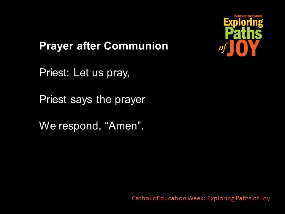 Prayer after Communion Priest: Let us pray, Priest says the prayer We respond, Amen .
