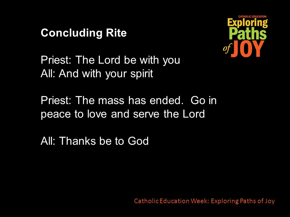 Concluding Rite Priest: The Lord be with you All: And with your spirit Priest: The mass has ended.