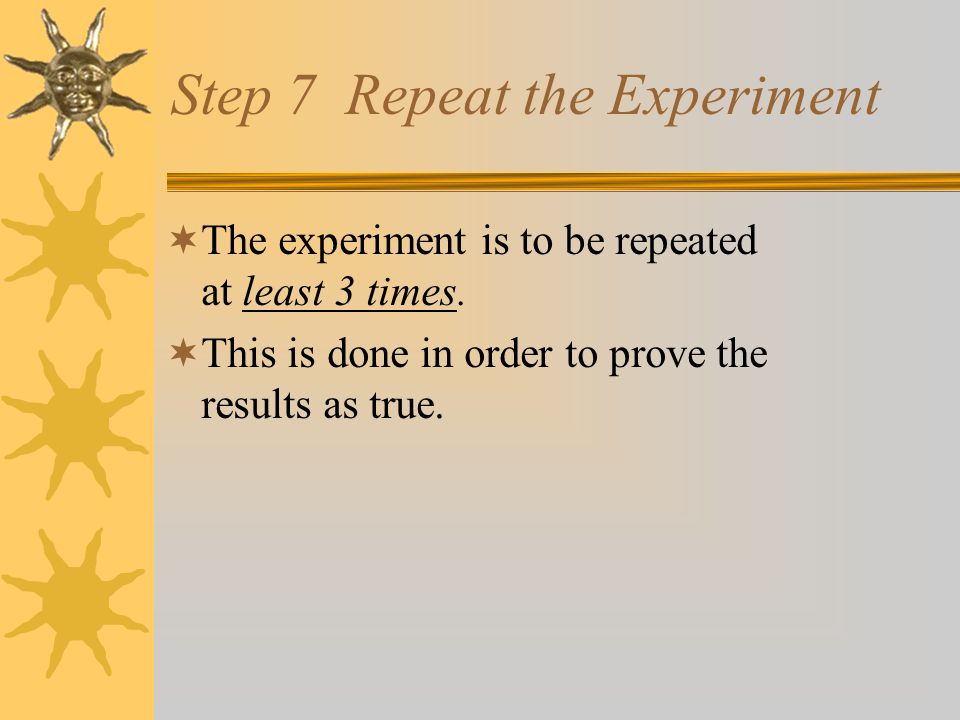 Step 6 During Experiment During the Experiment Observe: Watch Look Record: Notes Journal/Log Results Analyze Data: What have I learned from the results