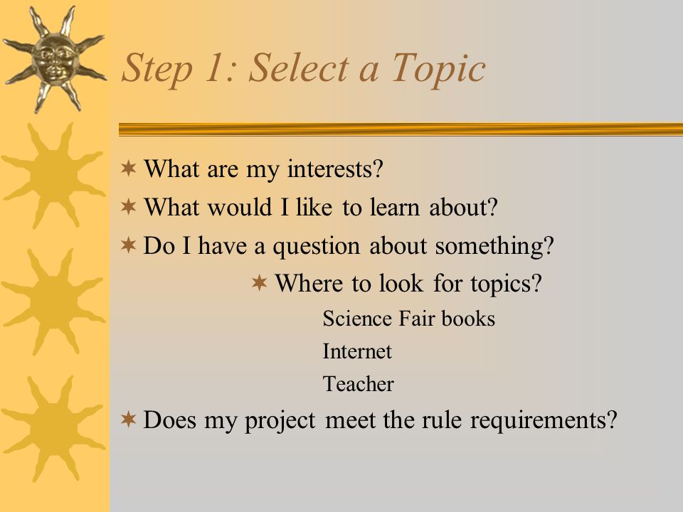 The Scientific Method  You should always follow the steps of the scientific method when doing a science project to be successful.