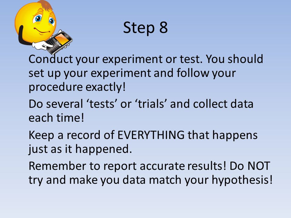 Step 8 Conduct your experiment or test.