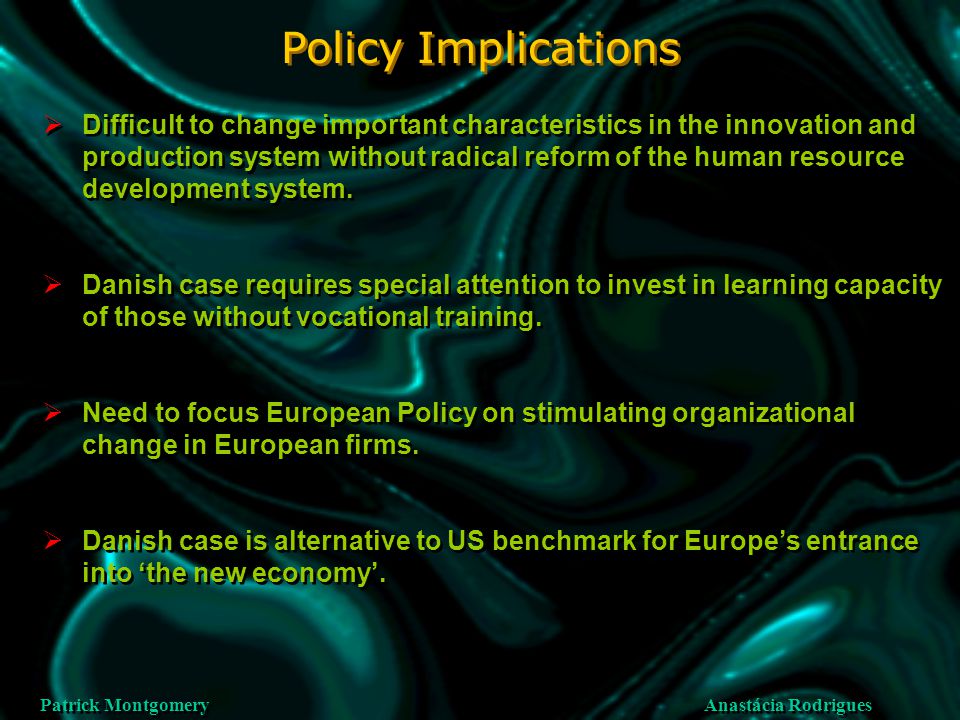 Anastácia Rodrigues Patrick Montgomery Policy Implications  Difficult to change important characteristics in the innovation and production system without radical reform of the human resource development system.