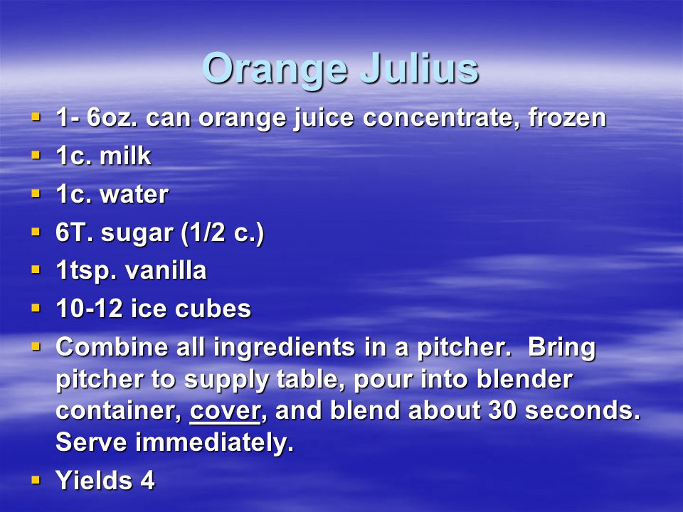 Orange Julius  1- 6oz. can orange juice concentrate, frozen  1c.
