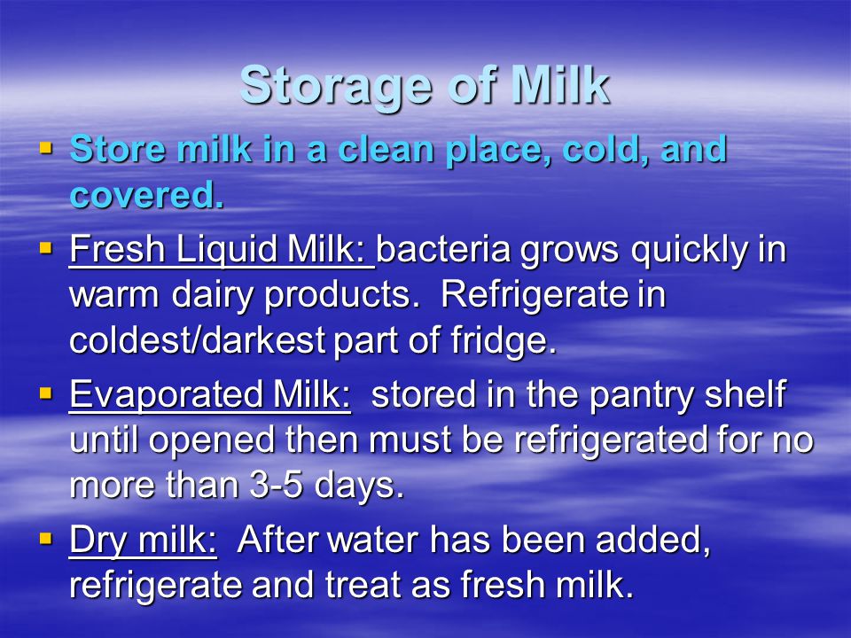 Storage of Milk  Store milk in a clean place, cold, and covered.