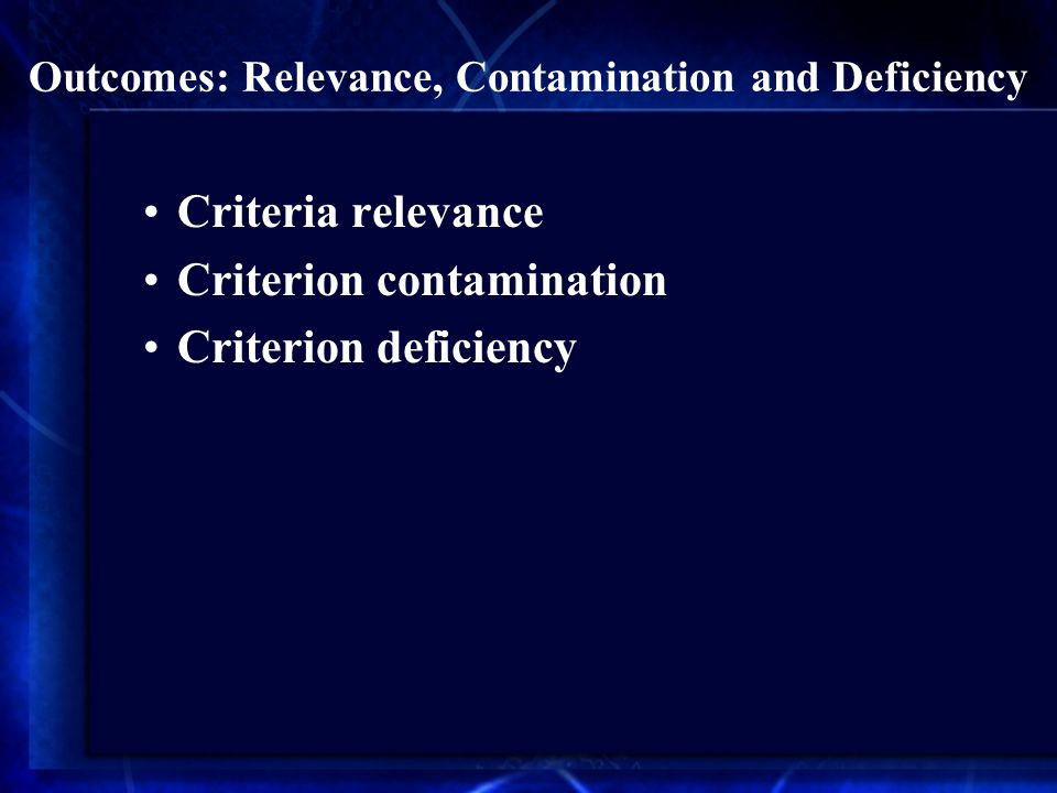 Outcomes: Relevance, Contamination and Deficiency Criteria relevance Criterion contamination Criterion deficiency
