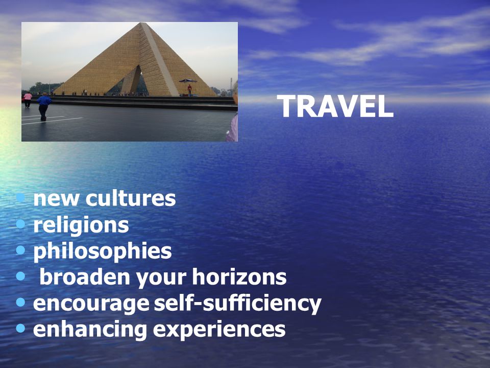 TRAVEL new cultures religions philosophies broaden your horizons encourage self-sufficiency enhancing experiences