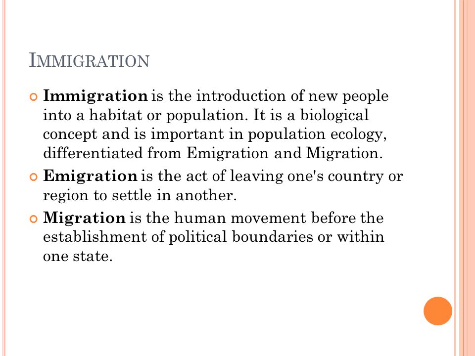 I MMIGRATION Immigration is the introduction of new people into a habitat or population.