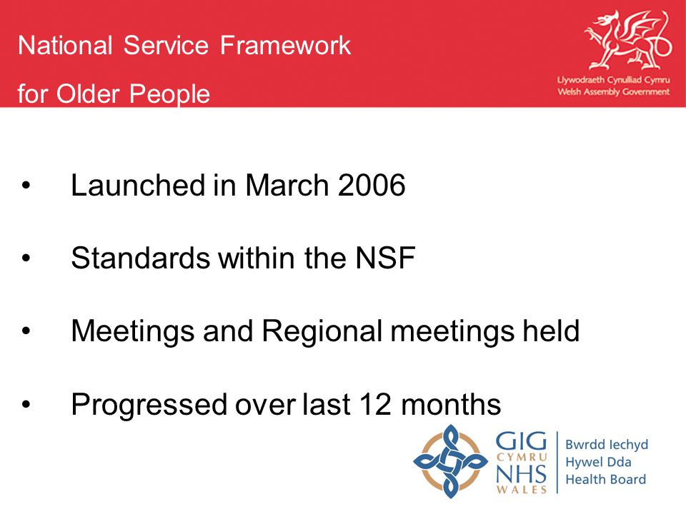 Launched in March 2006 Standards within the NSF Meetings and Regional meetings held Progressed over last 12 months National Service Framework for Older People