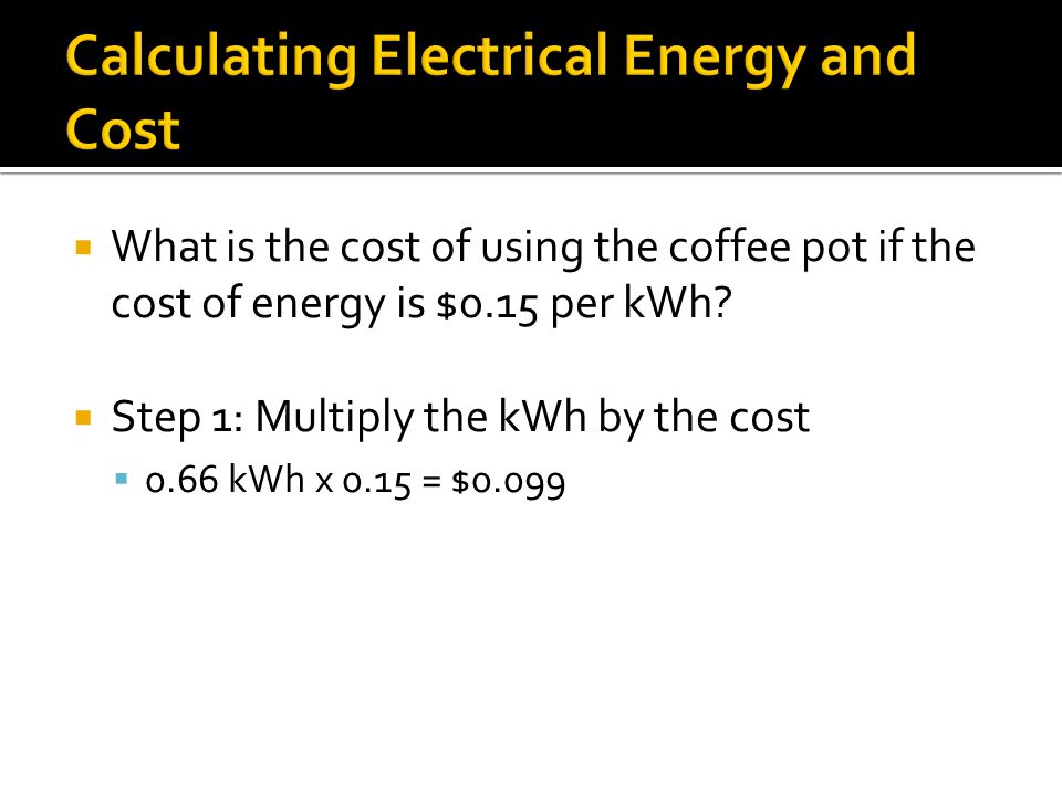 What is the cost of using the coffee pot if the cost of energy is $0.15 per kWh.
