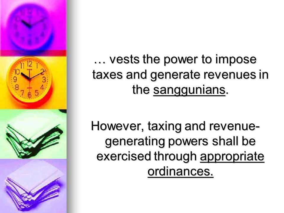 … vests the power to impose taxes and generate revenues in the sanggunians.