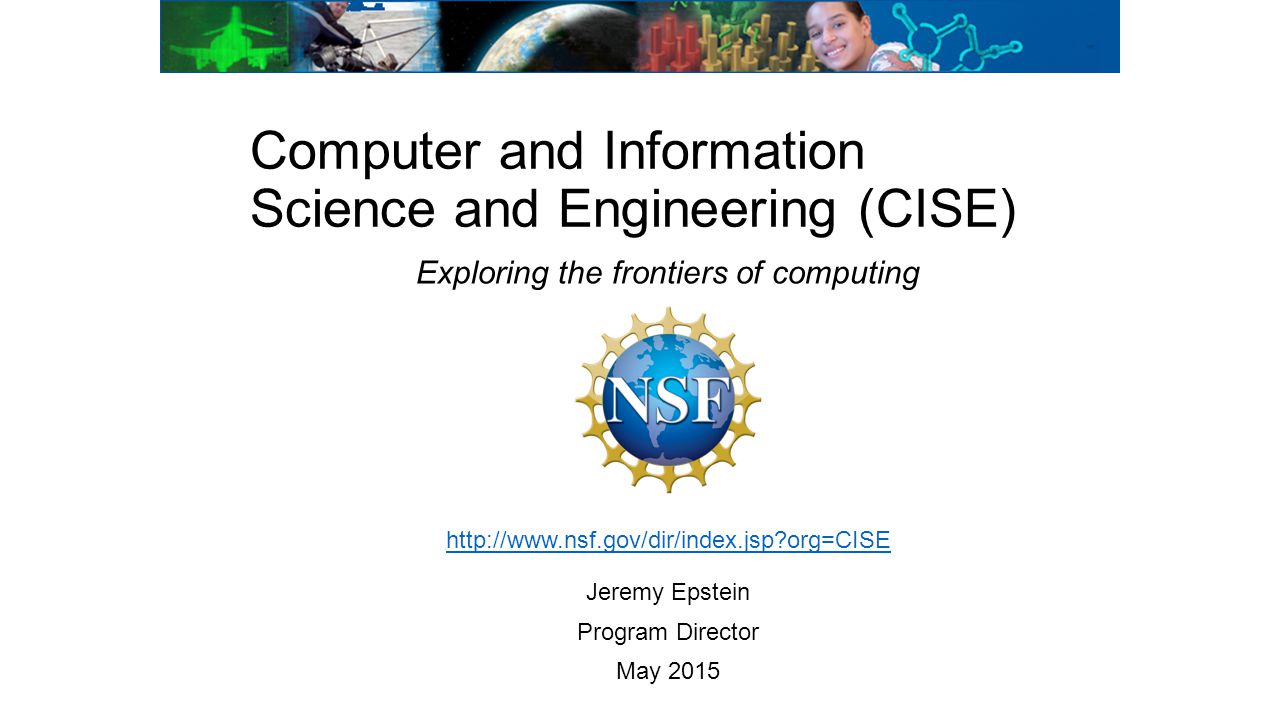 Jeremy Epstein Program Director May 2015 Computer and Information Science and Engineering (CISE)   org=CISE Exploring the frontiers of computing