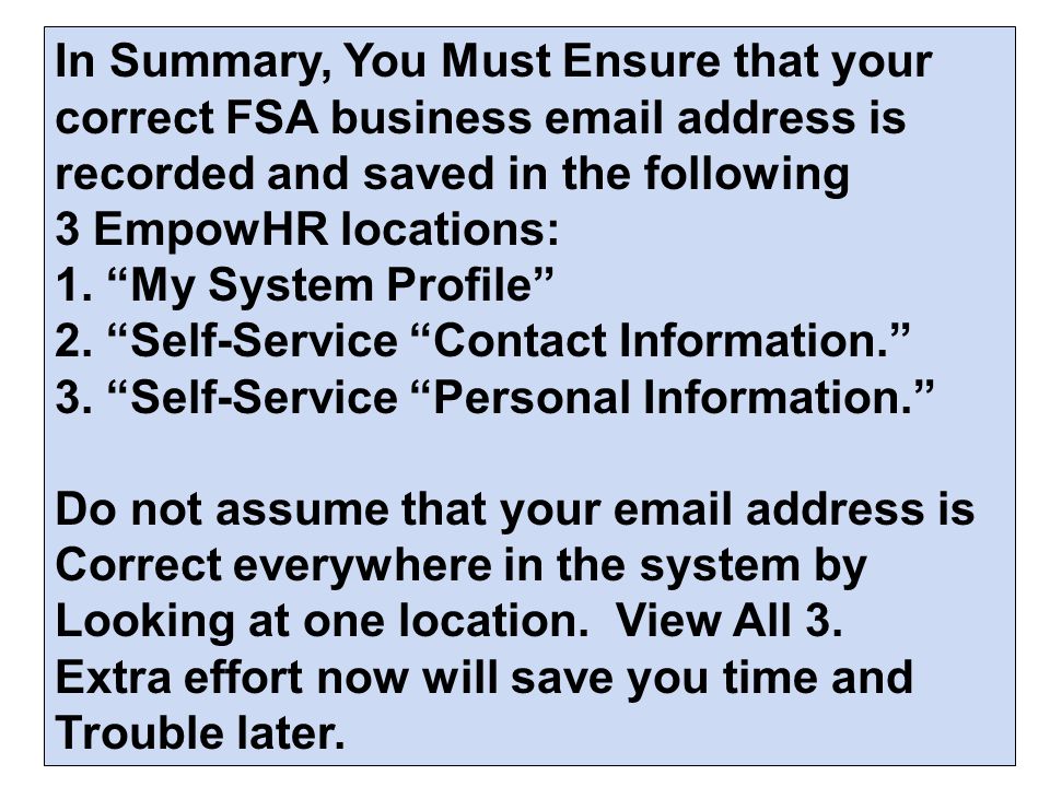 In Summary, You Must Ensure that your correct FSA business  address is recorded and saved in the following 3 EmpowHR locations: 1.