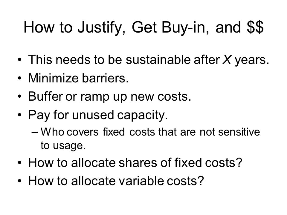 How to Justify, Get Buy-in, and $$ This needs to be sustainable after X years.