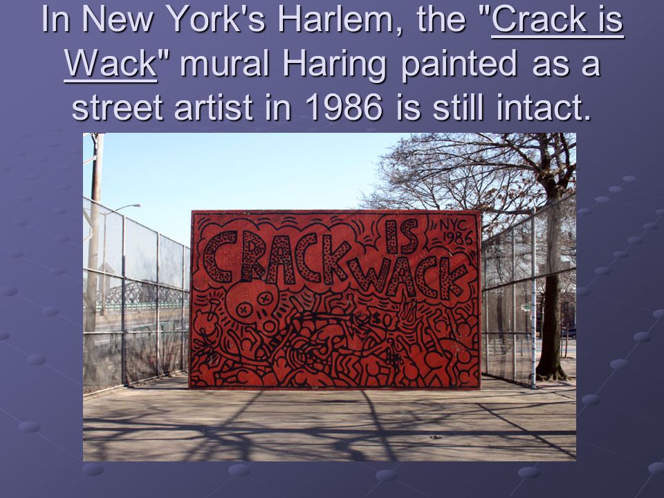 In New York s Harlem, the Crack is Wack mural Haring painted as a street artist in 1986 is still intact.
