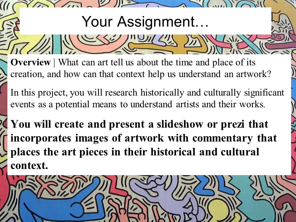 Your Assignment… Overview | What can art tell us about the time and place of its creation, and how can that context help us understand an artwork.