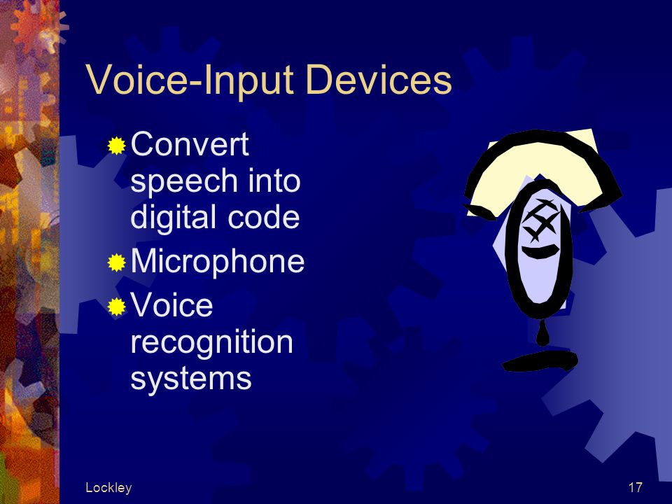 Lockley17 Voice-Input Devices  Convert speech into digital code  Microphone  Voice recognition systems