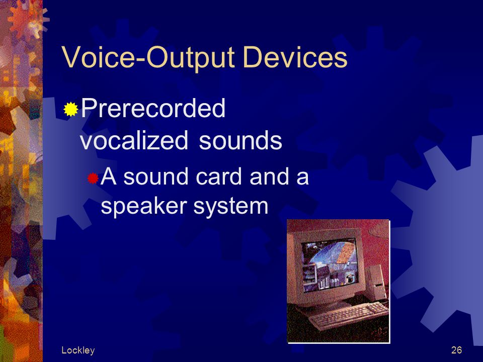 Lockley26 Voice-Output Devices  Prerecorded vocalized sounds  A sound card and a speaker system