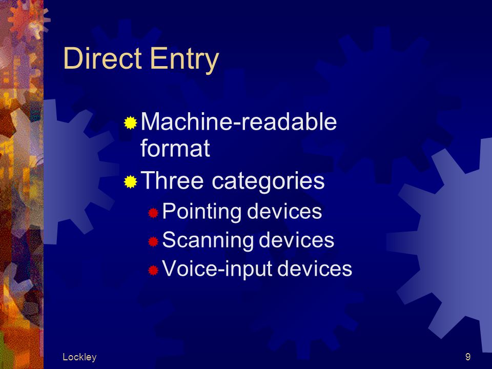 Lockley9 Direct Entry  Machine-readable format  Three categories  Pointing devices  Scanning devices  Voice-input devices