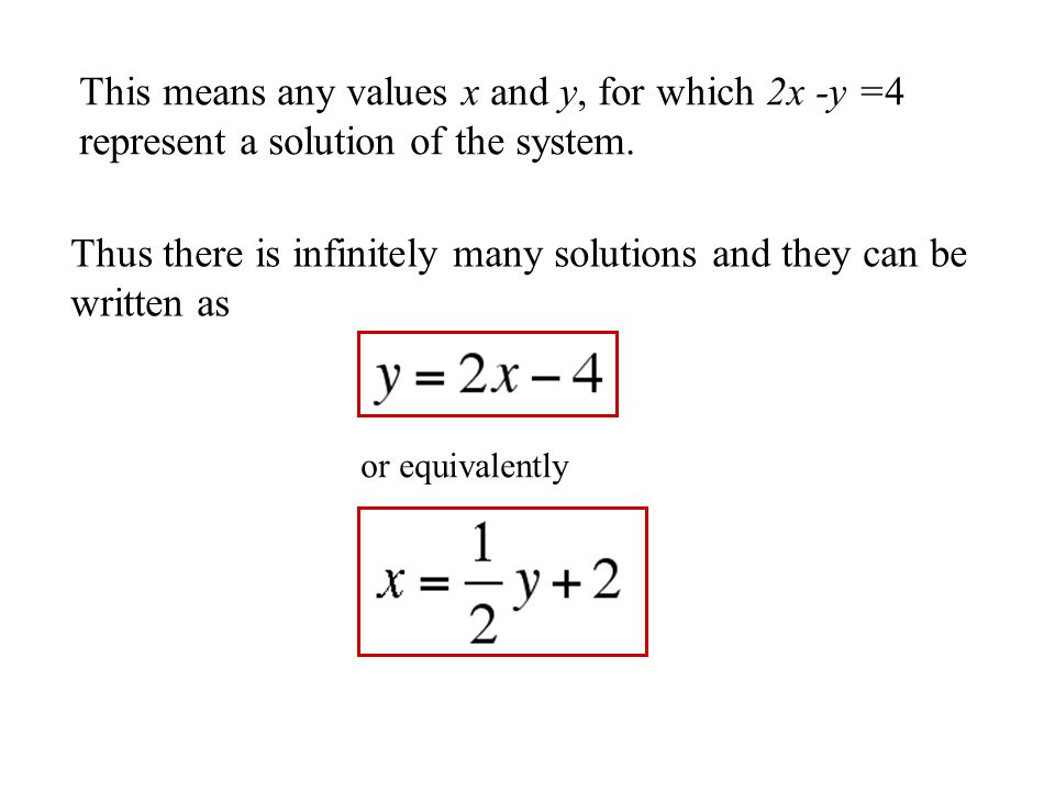 This means any values x and y, for which 2x -y =4 represent a solution of the system.