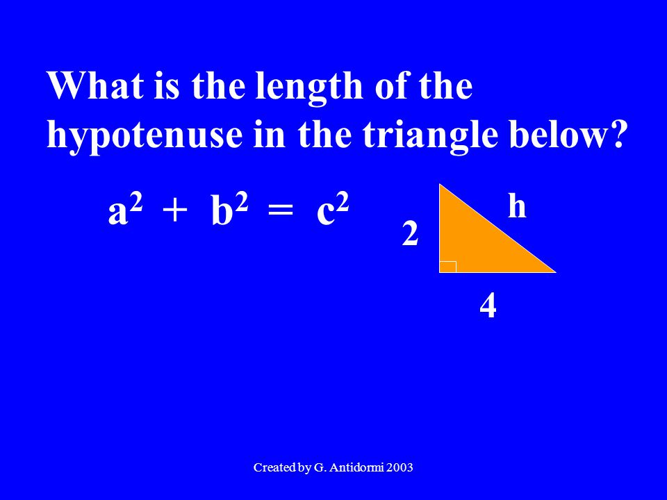 Created by G. Antidormi 2003 What is the length of the hypotenuse in the triangle below.
