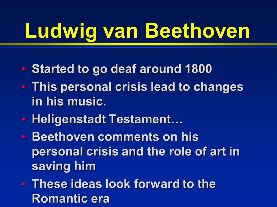 Ludwig van Beethoven Started to go deaf around 1800 Started to go deaf around 1800 This personal crisis lead to changes in his music.