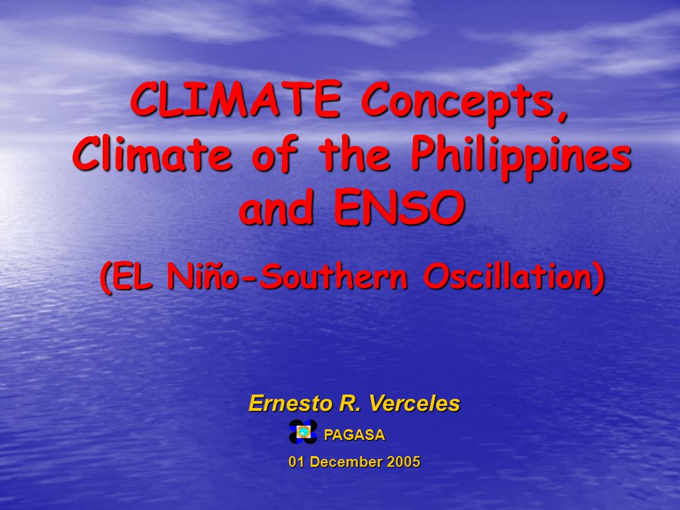 CLIMATE Concepts, Climate of the Philippines and ENSO (EL Niño-Southern Oscillation) Ernesto R.
