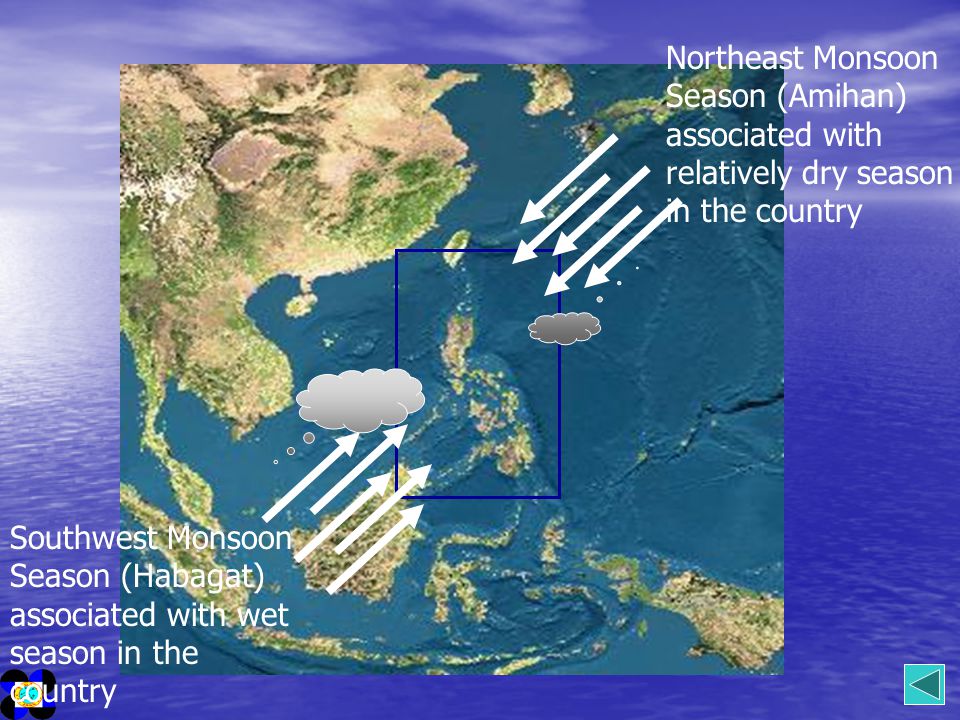Southwest Monsoon Season (Habagat) associated with wet season in the country Northeast Monsoon Season (Amihan) associated with relatively dry season in the country