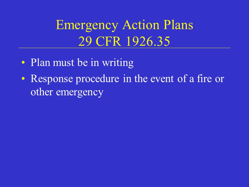 Emergency Action Plans 29 CFR Plan must be in writing Response procedure in the event of a fire or other emergency
