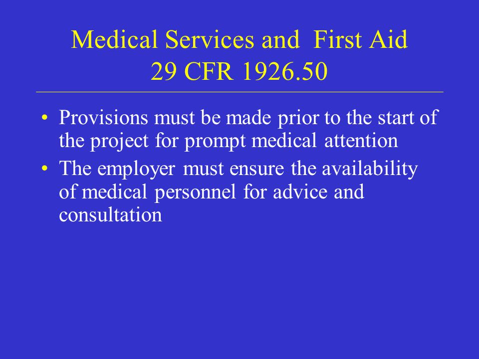 Medical Services and First Aid 29 CFR Provisions must be made prior to the start of the project for prompt medical attention The employer must ensure the availability of medical personnel for advice and consultation