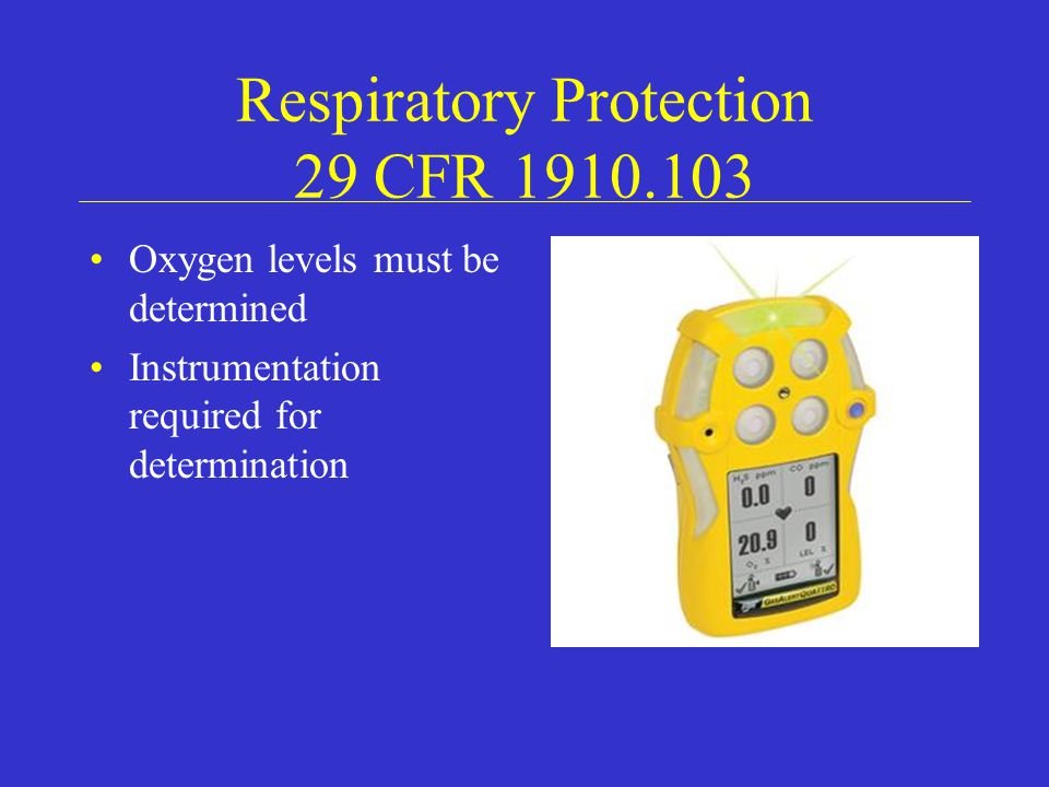 Respiratory Protection 29 CFR Oxygen levels must be determined Instrumentation required for determination