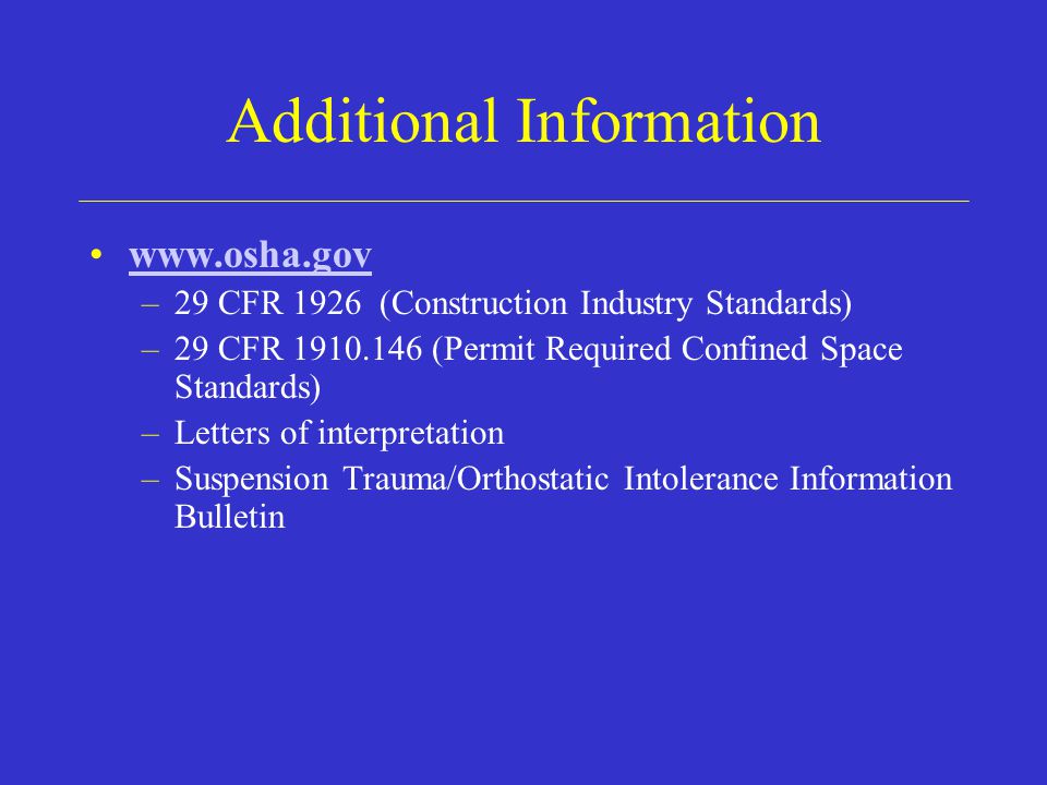Additional Information   –29 CFR 1926 (Construction Industry Standards) –29 CFR (Permit Required Confined Space Standards) –Letters of interpretation –Suspension Trauma/Orthostatic Intolerance Information Bulletin