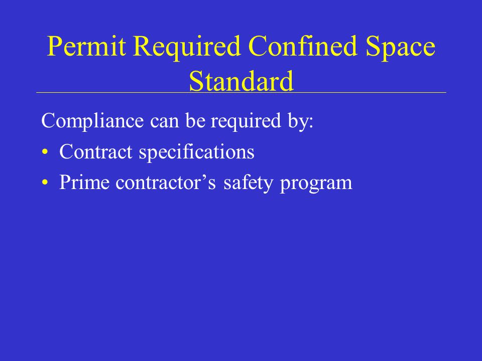 Permit Required Confined Space Standard Compliance can be required by: Contract specifications Prime contractor’s safety program