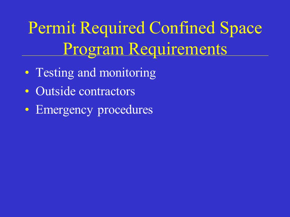 Permit Required Confined Space Program Requirements Testing and monitoring Outside contractors Emergency procedures