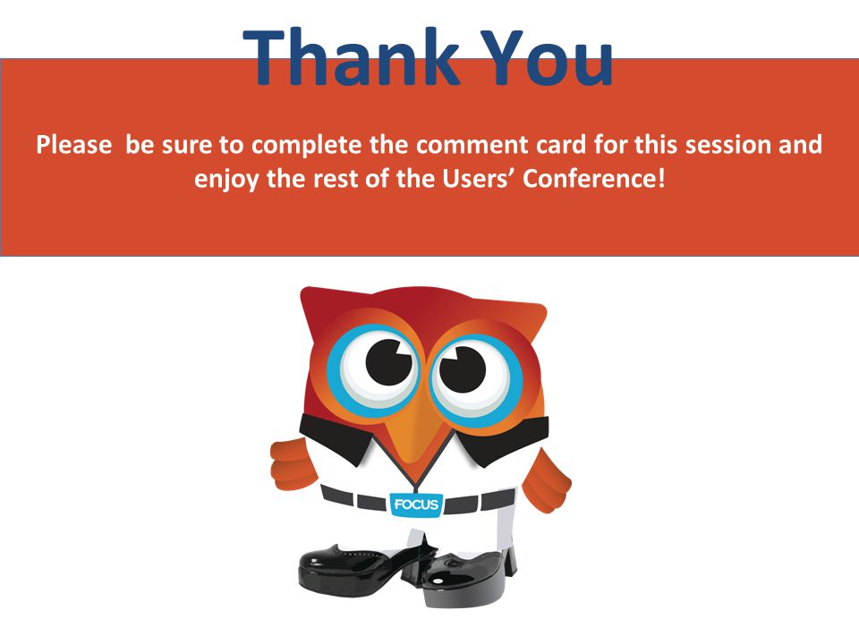 Thank You Please be sure to complete the comment card for this session and enjoy the rest of the Users’ Conference!
