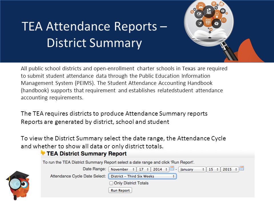 TEA Attendance Reports – District Summary All public school districts and open-enrollment charter schools in Texas are required to submit student attendance data through the Public Education Information Management System (PEIMS).