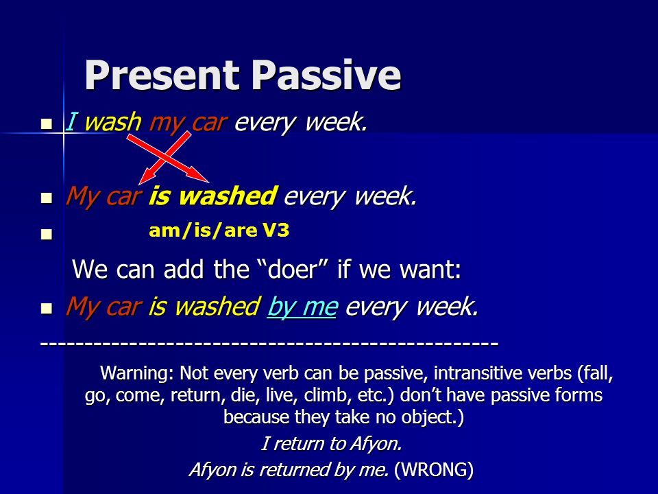 Present Passive I wash my car every week. I wash my car every week.
