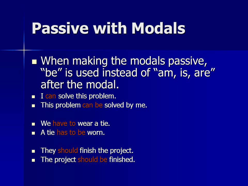 Passive with Modals When making the modals passive, be is used instead of am, is, are after the modal.