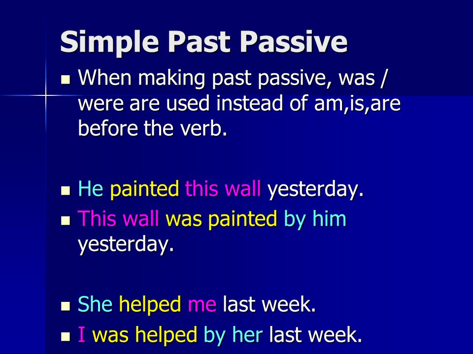 Simple Past Passive When making past passive, was / were are used instead of am,is,are before the verb.