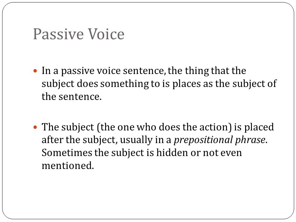 In a passive voice sentence, the thing that the subject does something to is places as the subject of the sentence.