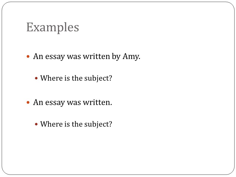 Examples An essay was written by Amy. Where is the subject.