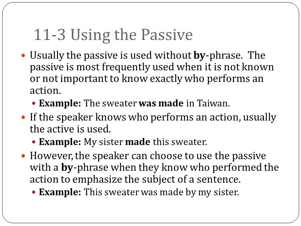 11-3 Using the Passive Usually the passive is used without by-phrase.