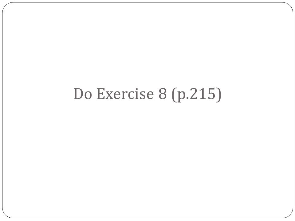 Do Exercise 8 (p.215)