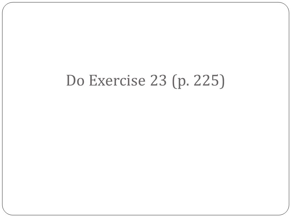 Do Exercise 23 (p. 225)
