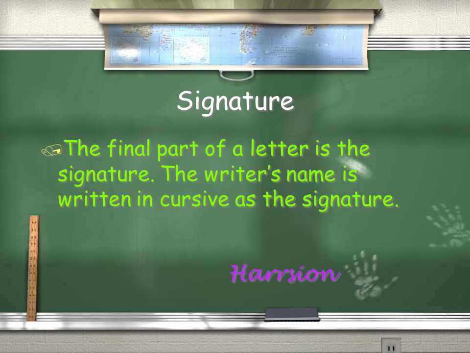 Signature / The final part of a letter is the signature.