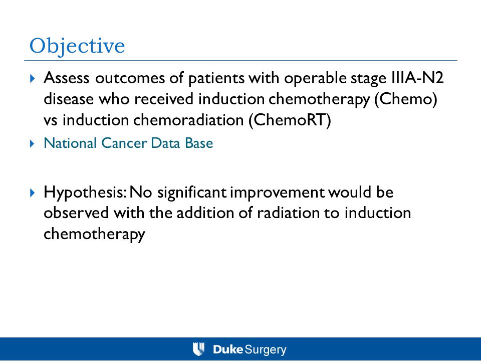 Objective  Assess outcomes of patients with operable stage IIIA-N2 disease who received induction chemotherapy (Chemo) vs induction chemoradiation (ChemoRT)  National Cancer Data Base  Hypothesis: No significant improvement would be observed with the addition of radiation to induction chemotherapy