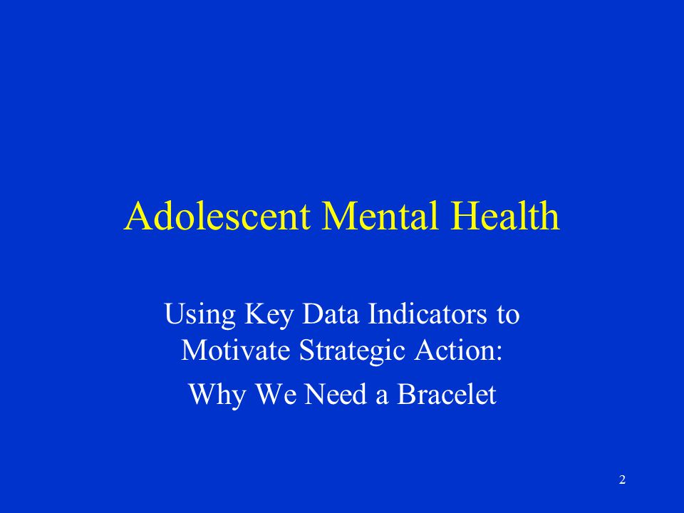 2 Adolescent Mental Health Using Key Data Indicators to Motivate Strategic Action: Why We Need a Bracelet