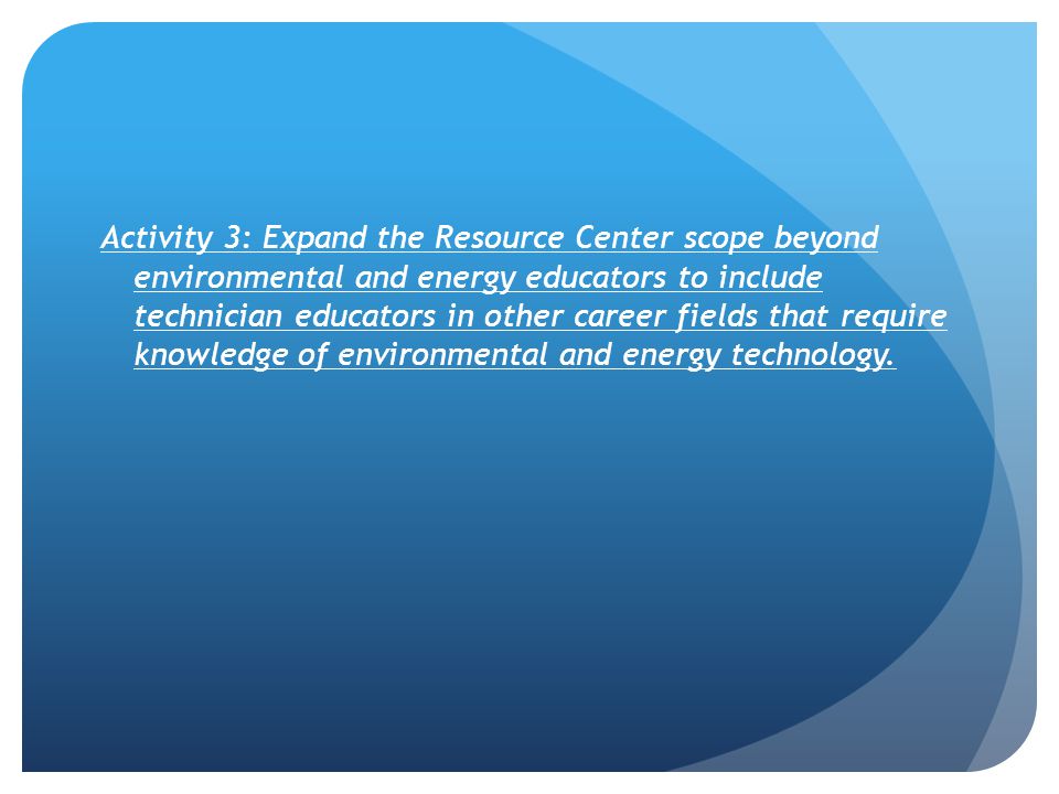 Activity 3: Expand the Resource Center scope beyond environmental and energy educators to include technician educators in other career fields that require knowledge of environmental and energy technology.